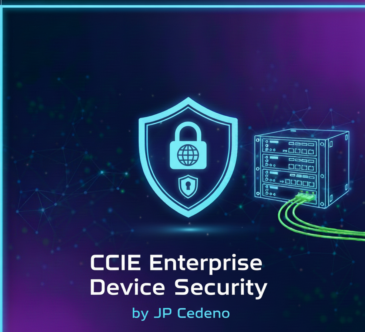 CCIE Enterprise Device Security by JP Cedeno